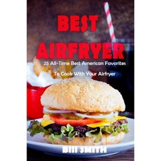 Best Airfryer: 25 All-Time Best American Favorites to Cook with Your Airfryer Paperback, Createspace Independent Publishing Platform