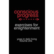 Conscious Progress: Exercises for Enlightenment: Yoga in Daily Living Volume One Paperback, Createspace Independent Publishing Platform