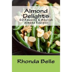 Almond Delights: 60 Amazing &#Delish Almond Recipes Paperback, Createspace Independent Publishing Platform