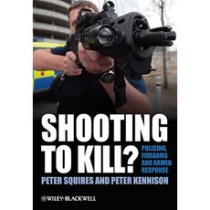 Shooting to Kill?: Policing Firearms and Armed Response Paperback, Wiley