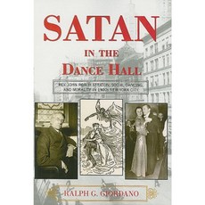 Satan in the Dance Hall: Rev. John Roach Straton Social Dancing and Morality in 1920s New York City Paperback, Scarecrow Press