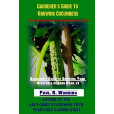 Gardener's Guide to Growing Cucumbers: The Growing Cucumbers in the Vegetable Garden Book Paperback, Createspace Independent Publishing Platform