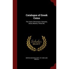 Catalogue of Greek Coins: The Tauric Chersonese Sarmatia Dacia Moesia Thrace &C Hardcover, Andesite Press
