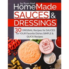 Homemade Sauces and Dressings.: 30 Original Recipes for Sauces for Your Favorite Dishes. Paperback, Createspace Independent Publishing Platform