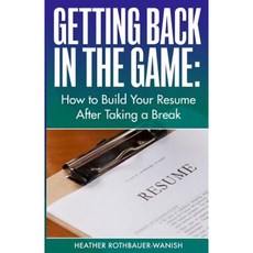 Getting Back in the Game: How to Build Your Resume After Taking a Break Paperback, Wise Ink