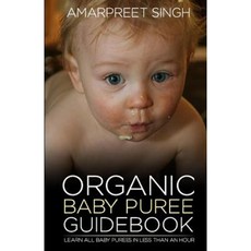 Organic Baby Puree Guidebook: Learn All Baby Purees in Less Than an Hour Paperback, Createspace Independent Publishing Platform