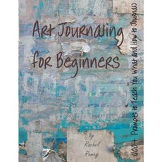 Art Journaling for Beginners: 100+ Prompts to Teach You What and How to Journal Paperback, Createspace Independent Publishing Platform