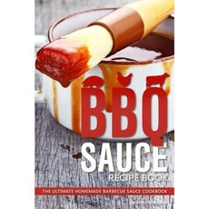 BBQ Sauce Recipe Book: The Ultimate Homemade Barbecue Sauce Cookbook Paperback, Createspace Independent Publishing Platform
