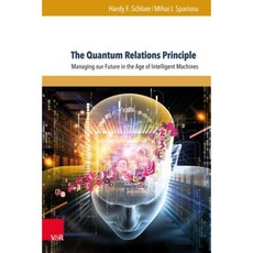 The Quantum Relations Principle: Managing Our Future in the Age of Intelligent Machines Hardcover, V&r Unipress