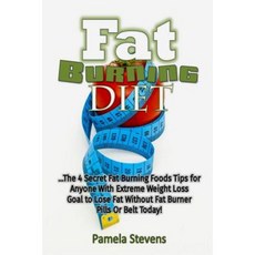 Fat Burning Diet: The 4 Secret Fat Burning Foods Tips for Anyone with Extreme We Paperback, Createspace Independent Publishing Platform