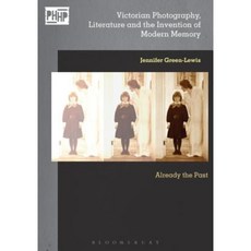 Victorian Photography Literature and the Invention of Modern Memory: Already the Past Hardcover, Bloomsbury Academic