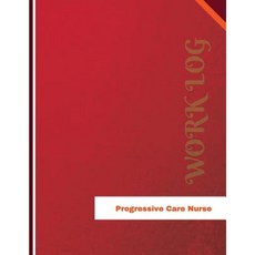 Progressive Care Nurse Work Log: Work Journal Work Diary Log - 136 Pages 8.5 X 11 Inches Paperback, Createspace Independent Publishing Platform