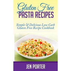 Gluten Free Pasta Recipes: Simple & Delicious Low Carb Gluten Free Recipe Cookbook Paperback, Createspace Independent Publishing Platform