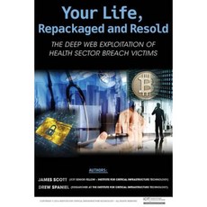 Your Life Repackaged and Resold: The Deep Web Exploitation of Health Sector Breach Victims Paperback, Createspace Independent Publishing Platform