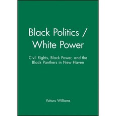 Black Politics / White Power: Civil Rights Black Power and the Black Panthers in New Haven Paperback, Wiley-Blackwell