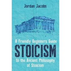 Stoicism: A Friendly Beginners Guide to the Ancient Philosophy of Stoicism Paperback, Createspace Independent Publishing Platform