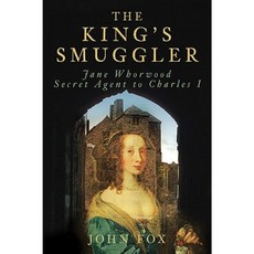 The King's Smuggler: Jane Whorwood Secret Agent to Charles I Hardcover, History Press (SC)
