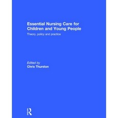 Essential Nursing Care for Children and Young People: Theory Policy and Practice Hardcover, Routledge