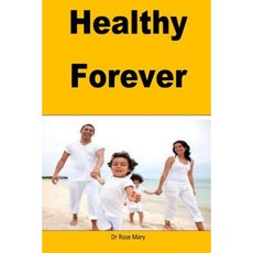 Healthy Forever: A Step by Step Guide to Stay Healthy Forever Paperback, Createspace Independent Publishing Platform