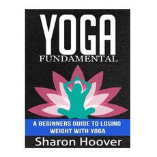 Yoga Fundamental: A Beginners Guide to Losing Weight with Yoga Paperback, Createspace Independent Publishing Platform