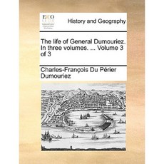 The Life of General Dumouriez. in Three Volumes. ... Volume 3 of 3 Paperback, Gale Ecco, Print Editions