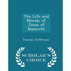 The Life and Morals of Jesus of Nazareth - Scholar's Choice Edition Paperback