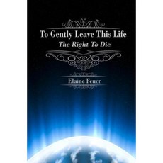To Gently Leave This Life: The Right to Die Paperback, Elaine Feuer