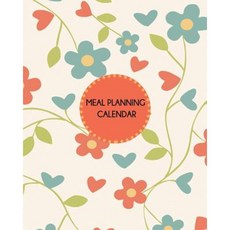 Meal Planning Calendar: Floral Design: Weekly Meal Planner and Grocery List. 8 in X 10 In. Paperback, Createspace Independent Publishing Platform