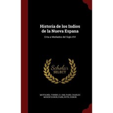 Historia de Los Indios de La Nueva Espana: Crita a Mediados del Siglo XVI Hardcover, Andesite Press