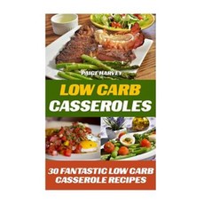 Low Carb Casseroles: 30 Fantastic Low Carb Casserole Recipes Paperback, Createspace Independent Publishing Platform