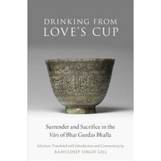 Drinking from Love's Cup: Surrender and Sacrifice in the V=ars of Bhai Gurdas Bhalla Hardcover, Oxford University Press, USA