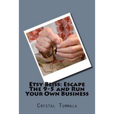 Etsy Bliss: Escape the 9-5 and Run Your Own Business Paperback, Createspace Independent Publishing Platform