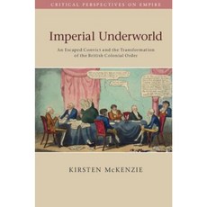 Imperial Underworld: An Escaped Convict and the Transformation of the British Colonial Order Paperback, Cambridge University Press