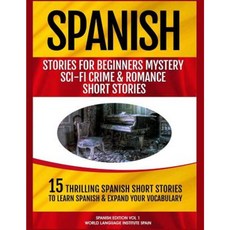 Spanish Stories for Beginners: Mystery Sci-Fi Crime and Romance Short Stories Paperback, Createspace Independent Publishing Platform