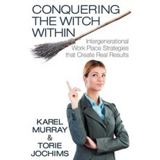 Conquering the Witch Within: Intergenerational Work Place Strategies That Create Real Results Paperback, Dog Ear Publishing