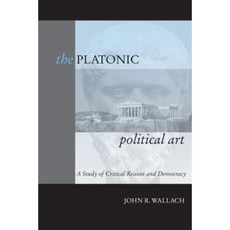 The Platonic Political Art: A Study of Critical Reason and Democracy Paperback, Penn State University Press