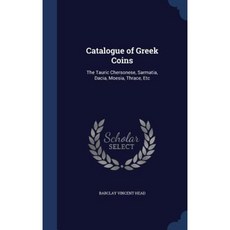 Catalogue of Greek Coins: The Tauric Chersonese Sarmatia Dacia Moesia Thrace Etc Hardcover, Sagwan Press