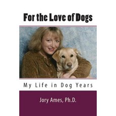 For the Love of Dogs: My Life in Dog Years Paperback, Createspace Independent Publishing Platform