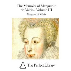 The Memoirs of Marguerite de Valois - Volume III Paperback, Createspace Independent Publishing Platform
