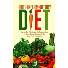 Anti-Inflammatory Diet: Naturally Eliminate Inflammation in Your Body Reduce Pain and Feel Fantastic Paperback, Createspace
