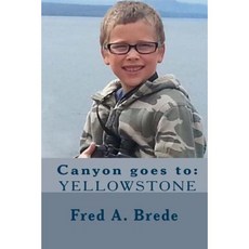 Canyon Goes to Yellowstone: Visiting a Volcano Paperback, Createspace Independent Publishing Platform