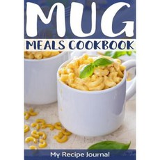 Mug Meals Cookbook: Blank Recipe Cookbook 7 X 10 100 Blank Recipe Pages Paperback, Createspace Independent Publishing Platform