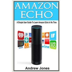 Amazon Echo: A Simple User Guide to Amazon Echo and Essential Hacking Guide Paperback, Createspace Independent Publishing Platform
