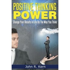 Positive Thinking Power: Change Your Results in Life by the Way You Think Paperback, Createspace