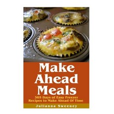 Make Ahead Meals: 365 Days of Quick & Easy Make Ahead Freezer Meals Paperback, Createspace Independent Publishing Platform