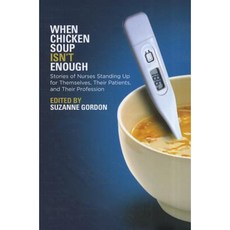 When Chicken Soup Isn't Enough: Stories of Nurses Standing Up for Themselves Their Patients and Their Profession Paperback, ILR Press