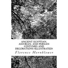 Ancient Egyptian Assyrian and Persian Costumes and Decorations (Illustrated) Paperback, Createspace Independent Publishing Platform