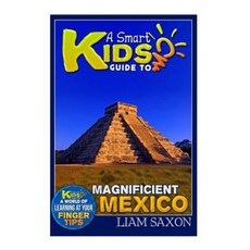 A Smart Kids Guide to Magnificent Mexico: A World of Learning at Your Fingertips Paperback, Createspace Independent Publishing Platform