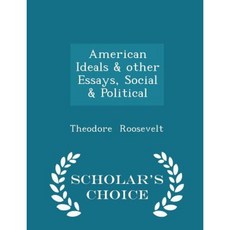 American Ideals & Other Essays Social & Political - Scholar's Choice Edition Paperback