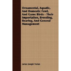 Ornamental Aquatic and Domestic Fowl and Game Birds - Their Importation Breeding Rearing and General Management Paperback, Dick Press